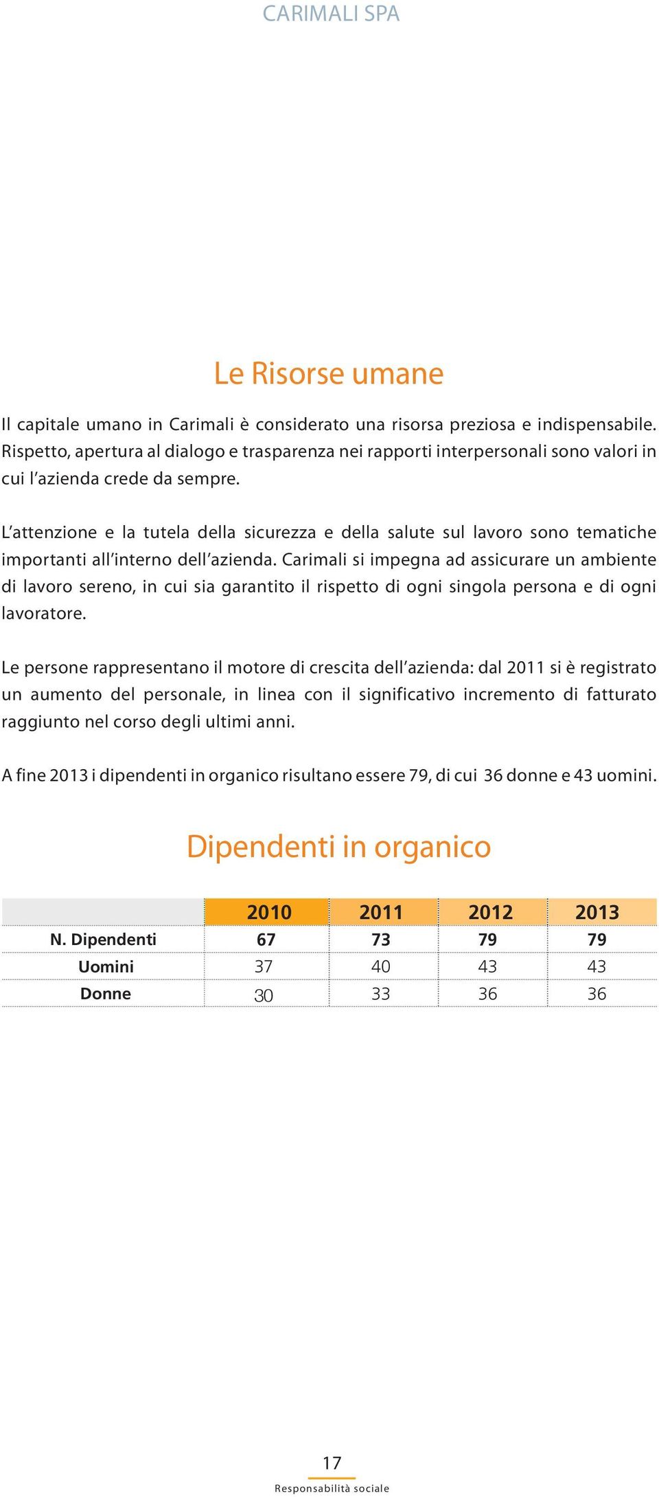 L attenzione e la tutela della sicurezza e della salute sul lavoro sono tematiche importanti all interno dell azienda.