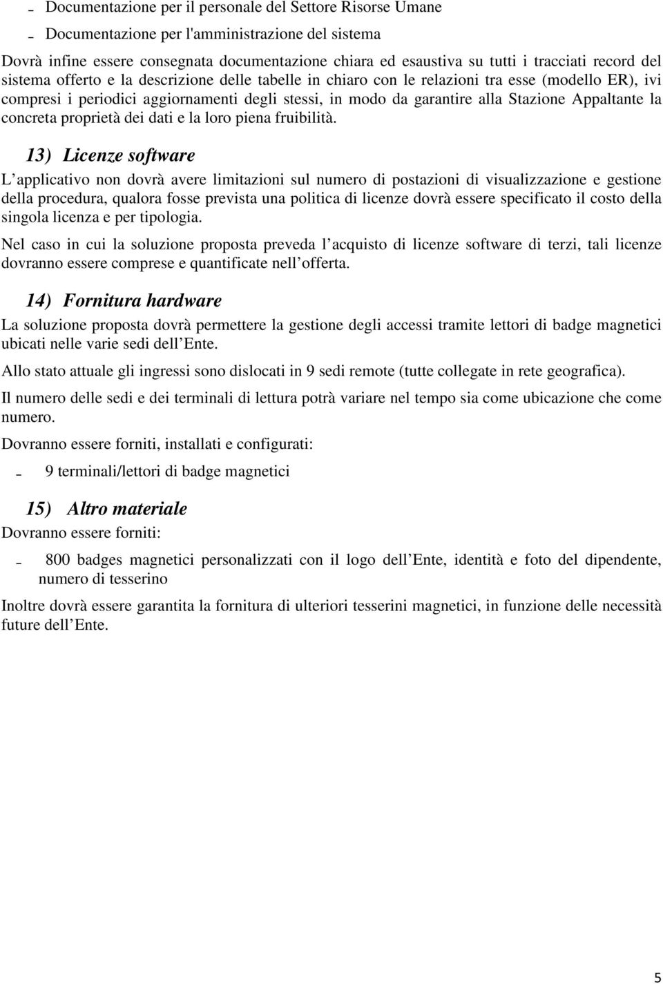 Appaltante la concreta proprietà dei dati e la loro piena fruibilità.