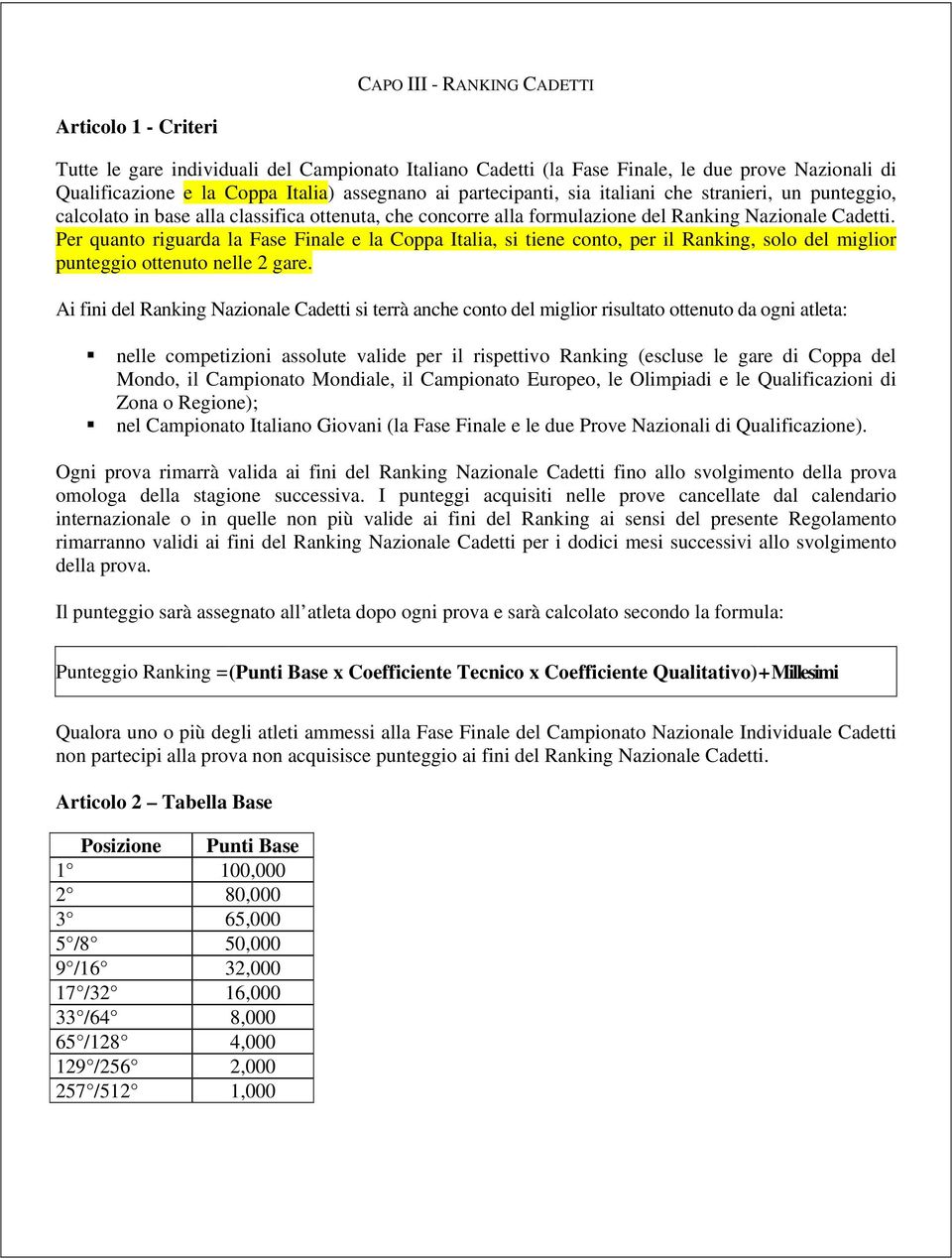 Per quanto riguarda la Fase Finale e la Coppa Italia, si tiene conto, per il Ranking, solo del miglior punteggio ottenuto nelle 2 gare.