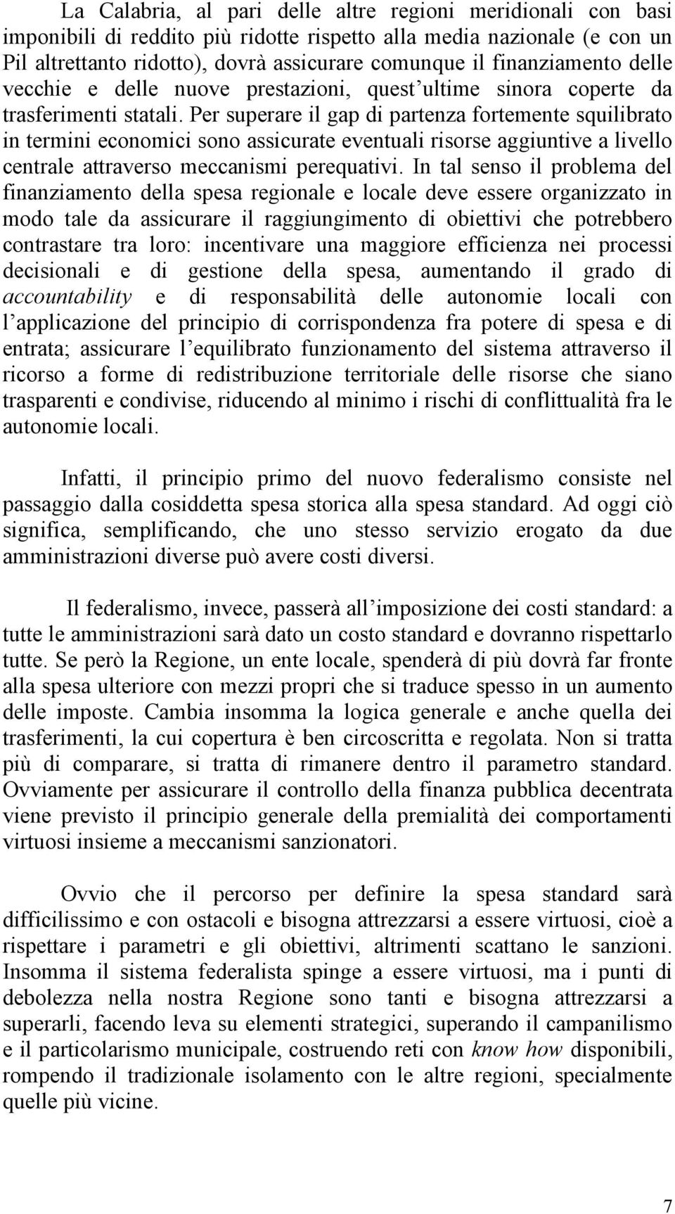 Per superare il gap di partenza fortemente squilibrato in termini economici sono assicurate eventuali risorse aggiuntive a livello centrale attraverso meccanismi perequativi.