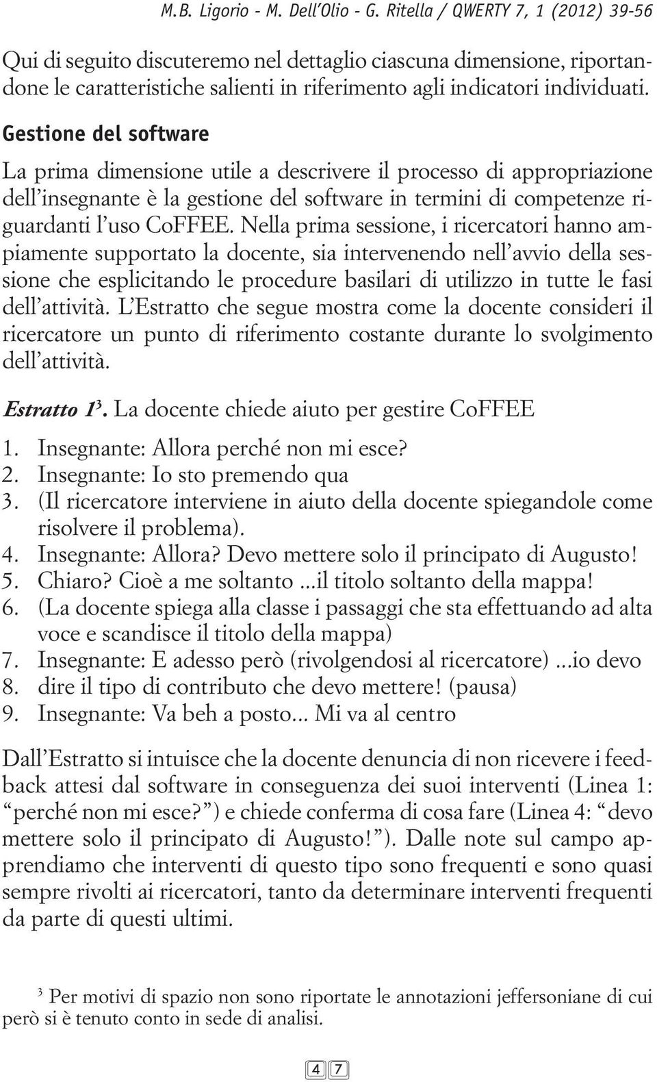 Gestione del software La prima dimensione utile a descrivere il processo di appropriazione dell insegnante è la gestione del software in termini di competenze riguardanti l uso CoFFEE.