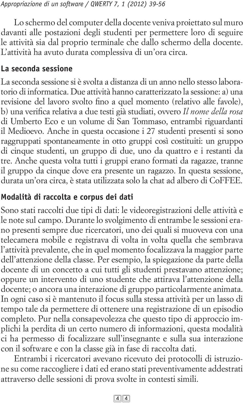 La seconda sessione La seconda sessione si è svolta a distanza di un anno nello stesso laboratorio di informatica.