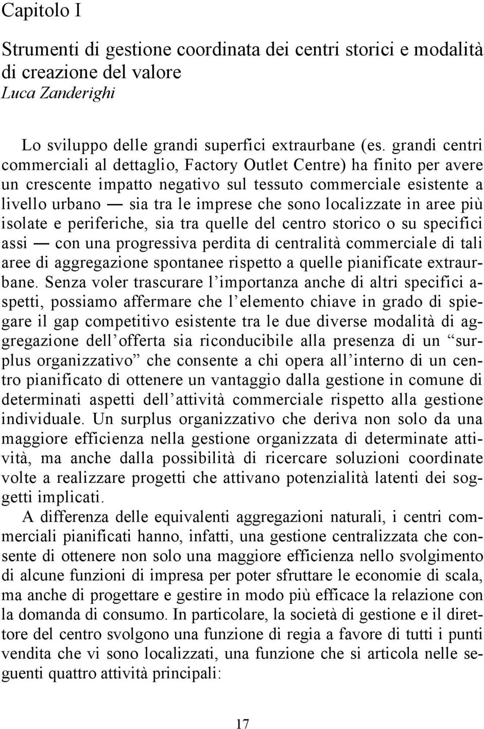 localizzate in aree più isolate e periferiche, sia tra quelle del centro storico o su specifici assi con una progressiva perdita di centralità commerciale di tali aree di aggregazione spontanee