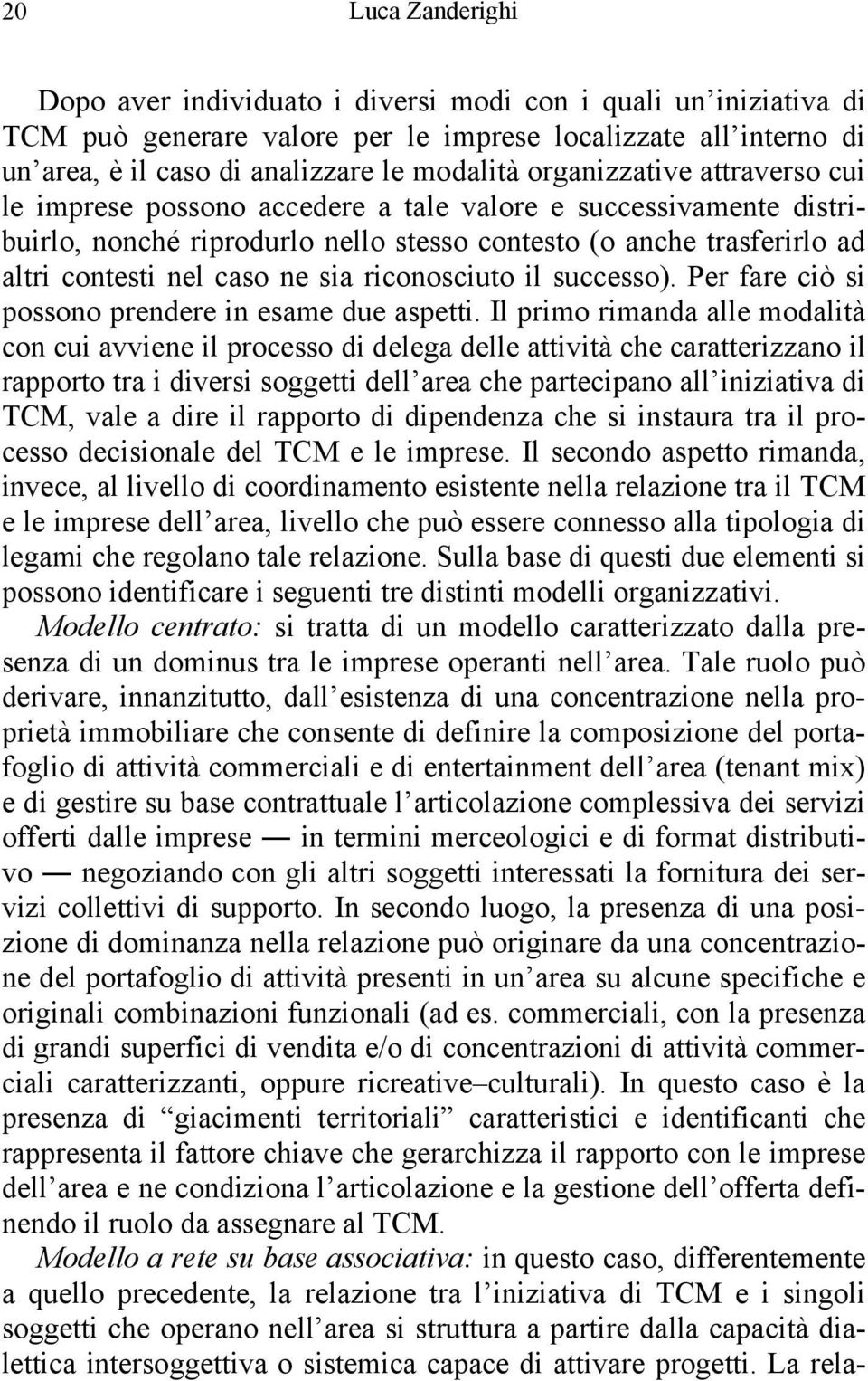 riconosciuto il successo). Per fare ciò si possono prendere in esame due aspetti.