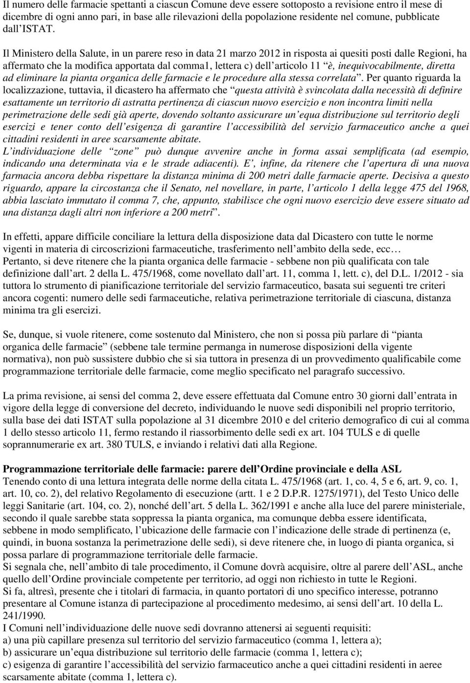 Il Ministero della Salute, in un parere reso in data 21 marzo 2012 in risposta ai quesiti posti dalle Regioni, ha affermato che la modifica apportata dal comma1, lettera c) dell articolo 11 è,