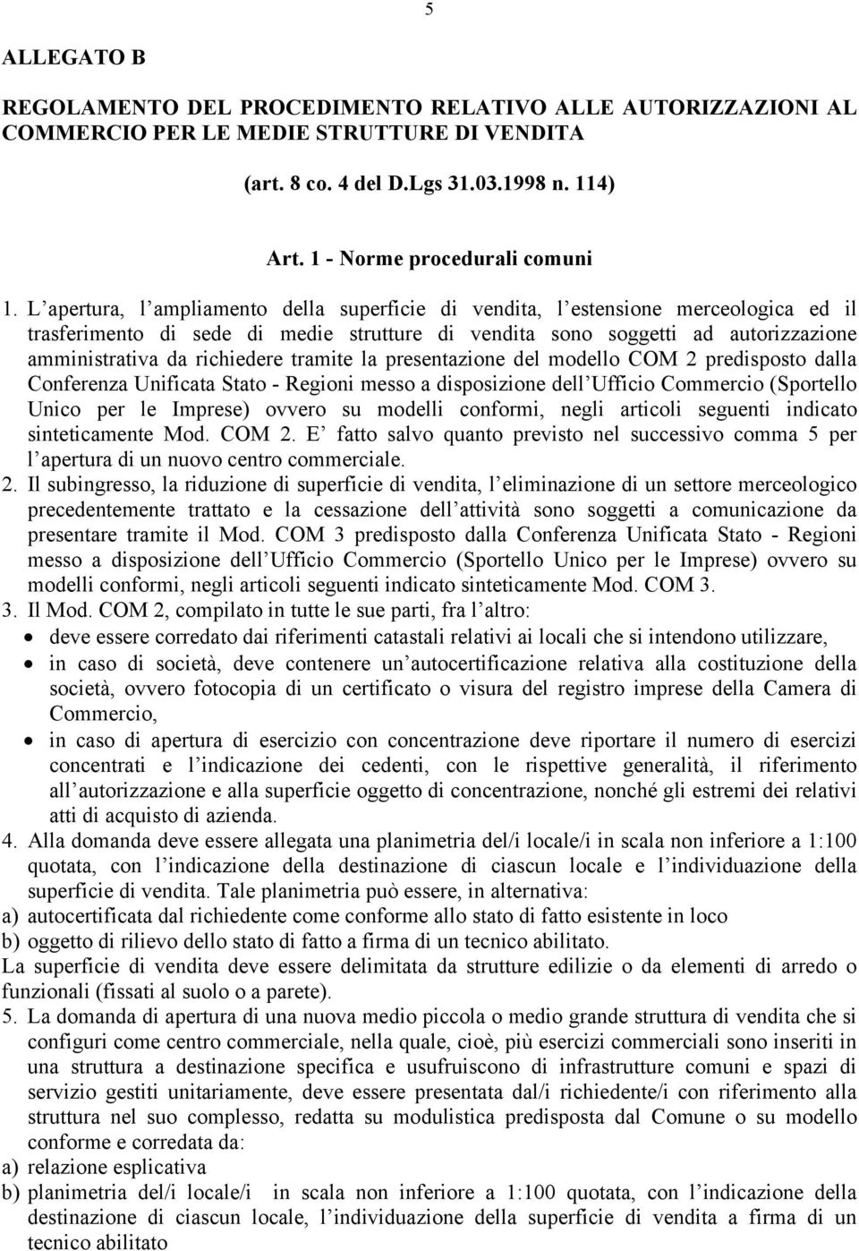 tramite la presentazione del modello COM 2 predisposto dalla Conferenza Unificata Stato - Regioni messo a disposizione dell Ufficio Commercio (Sportello Unico per le Imprese) ovvero su modelli