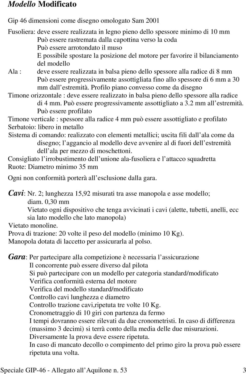 mm Può essere progressivamente assottigliata fino allo spessore di 6 mm a 30 mm dall estremità.