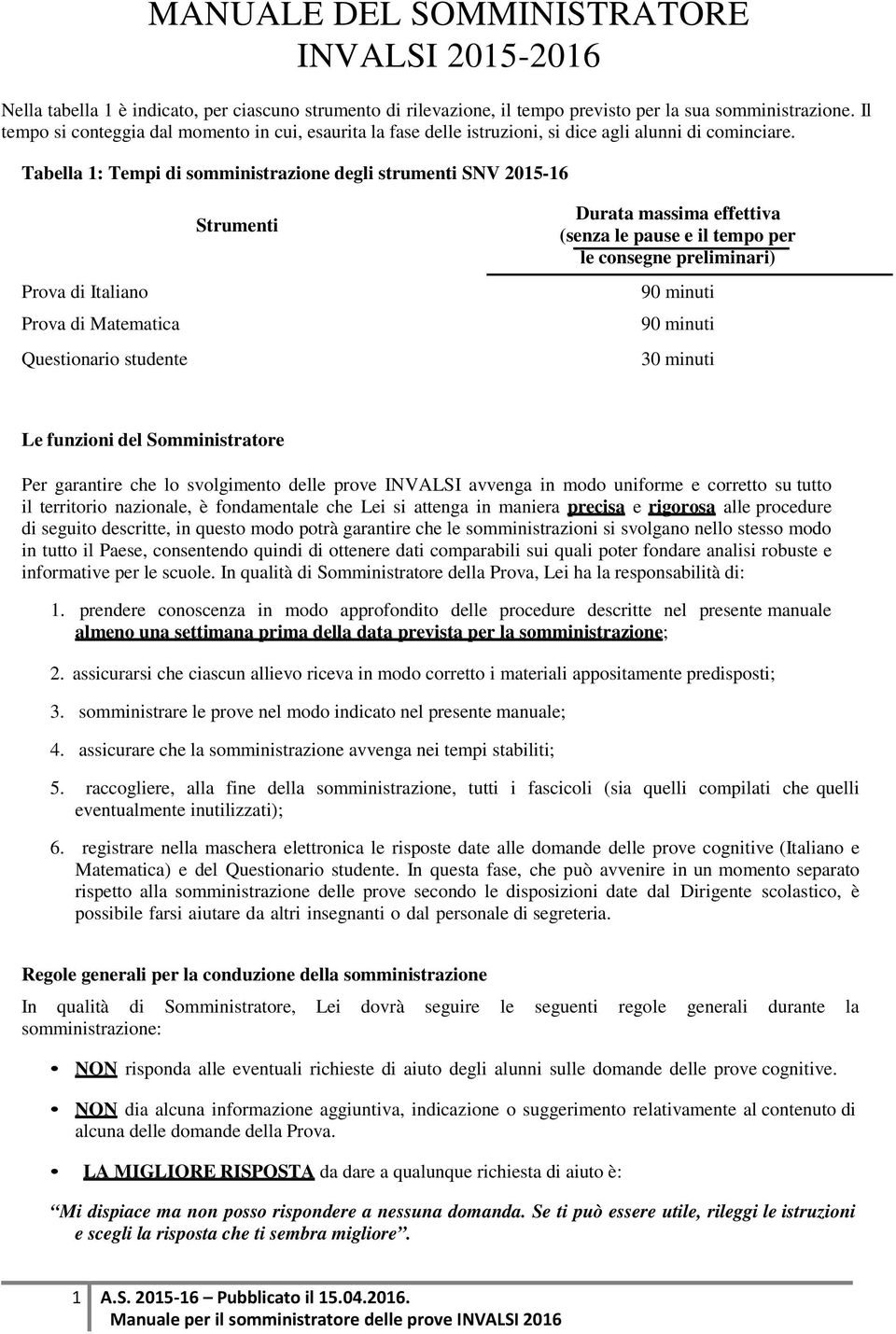 Tabella 1: Tempi di somministrazione degli strumenti SNV 2015-16 Prova di Italiano Prova di Matematica Questionario studente Strumenti Durata massima effettiva (senza le pause e il tempo per le