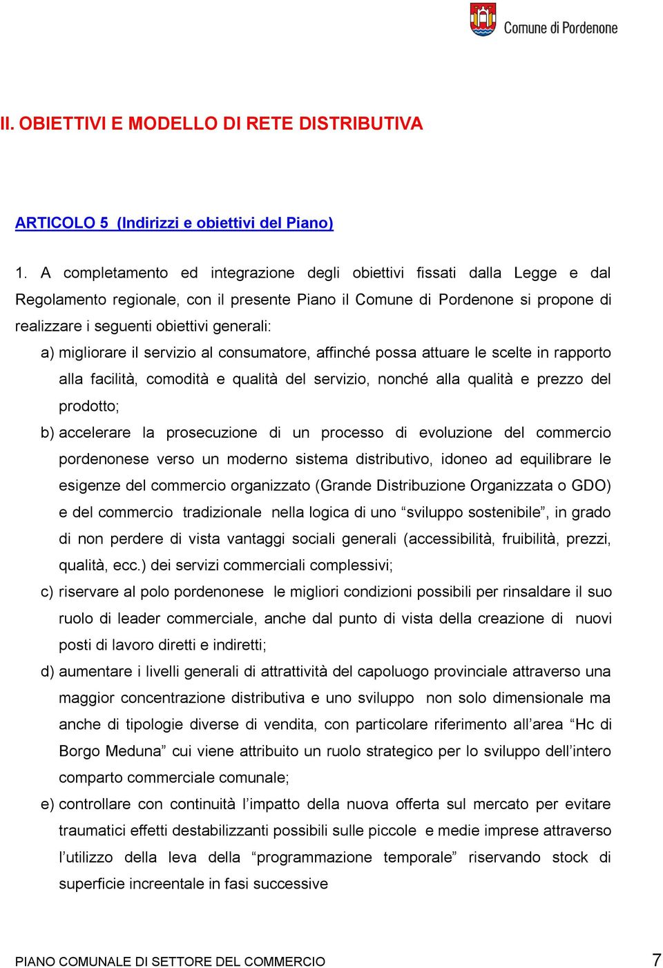 a) migliorare il servizio al consumatore, affinché possa attuare le scelte in rapporto alla facilità, comodità e qualità del servizio, nonché alla qualità e prezzo del prodotto; b) accelerare la