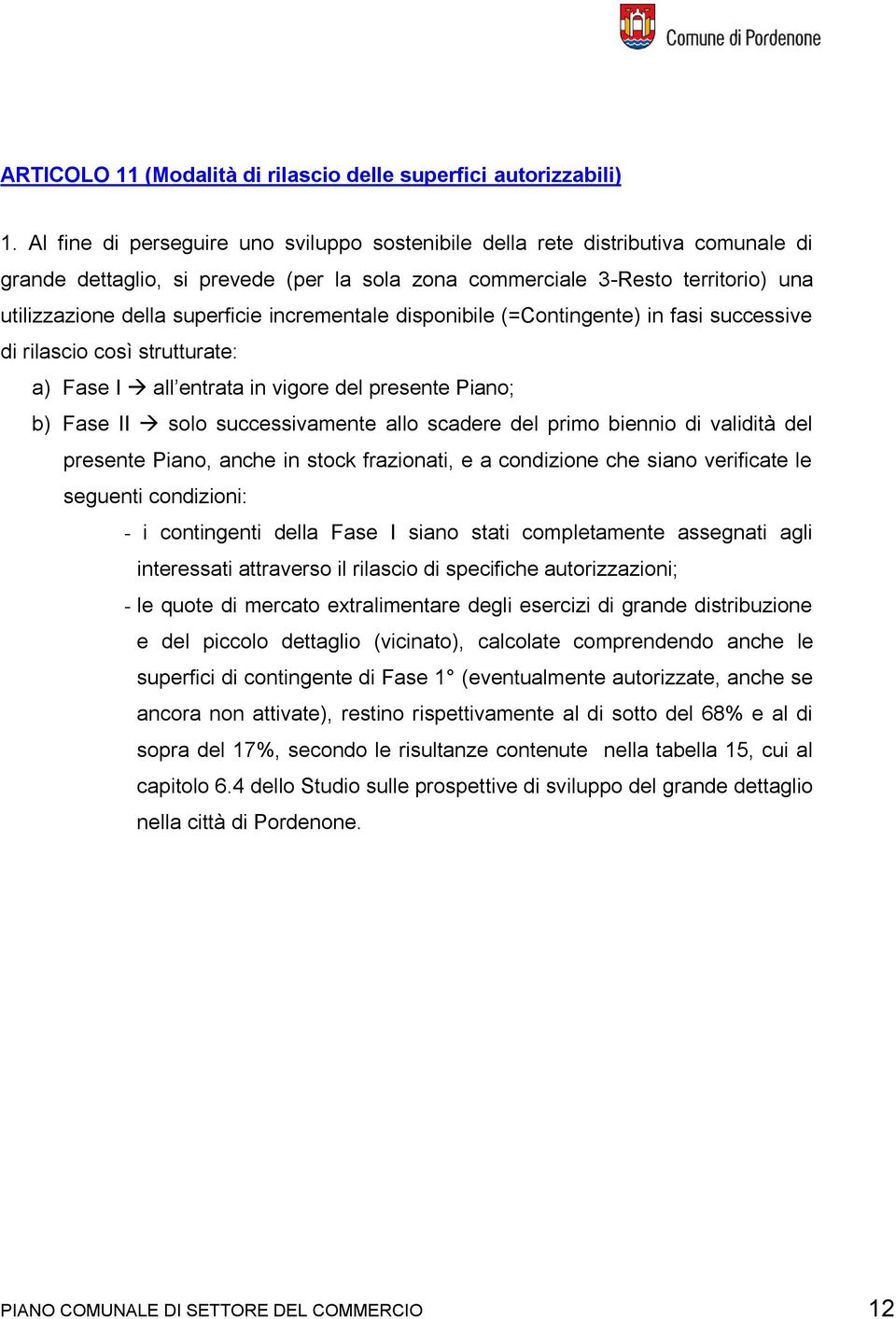 incrementale disponibile (=Contingente) in fasi successive di rilascio così strutturate: a) Fase I all entrata in vigore del presente Piano; b) Fase II solo successivamente allo scadere del primo