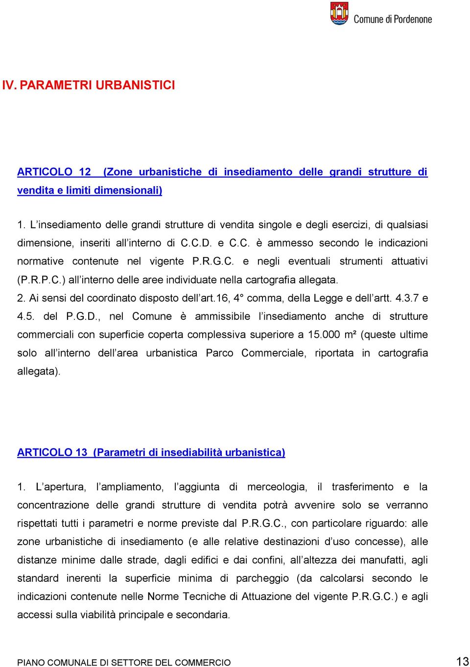 R.G.C. e negli eventuali strumenti attuativi (P.R.P.C.) all interno delle aree individuate nella cartografia allegata. 2. Ai sensi del coordinato disposto dell art.