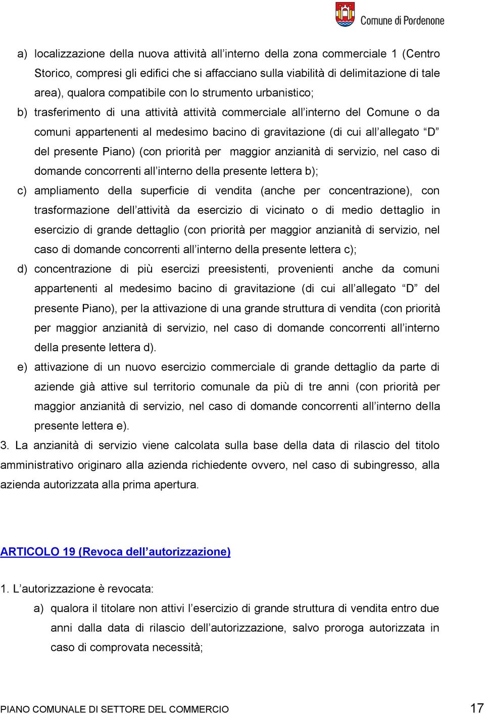 presente Piano) (con priorità per maggior anzianità di servizio, nel caso di domande concorrenti all interno della presente lettera b); c) ampliamento della superficie di vendita (anche per