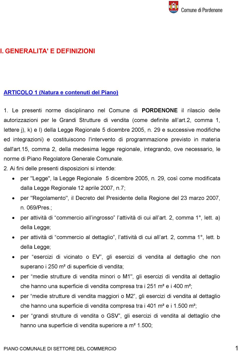 2, comma 1, lettere j), k) e l) della Legge Regionale 5 dicembre 2005, n. 29 e successive modifiche ed integrazioni) e costituiscono l'intervento di programmazione previsto in materia dall'art.