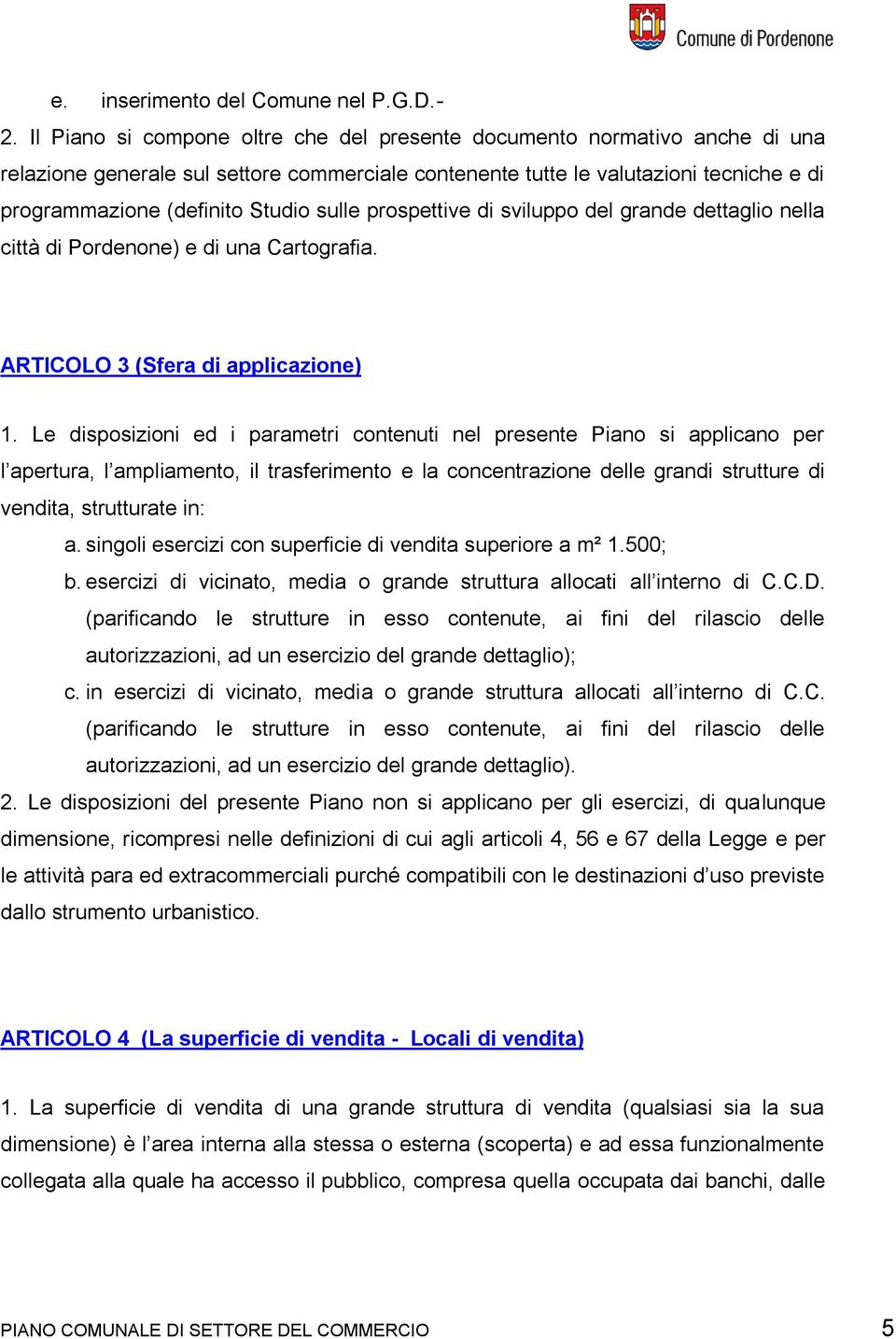 sulle prospettive di sviluppo del grande dettaglio nella città di Pordenone) e di una Cartografia. ARTICOLO 3 (Sfera di applicazione) 1.