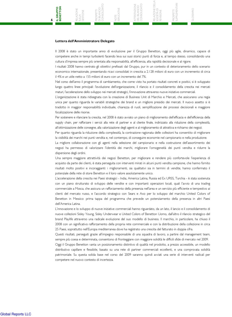 I risultati 2008 hanno centrato gli obiettivi prefissati dal Gruppo, pur in un contesto di deterioramento dello scenario economico internazionale, presentando ricavi consolidati in crescita a 2.