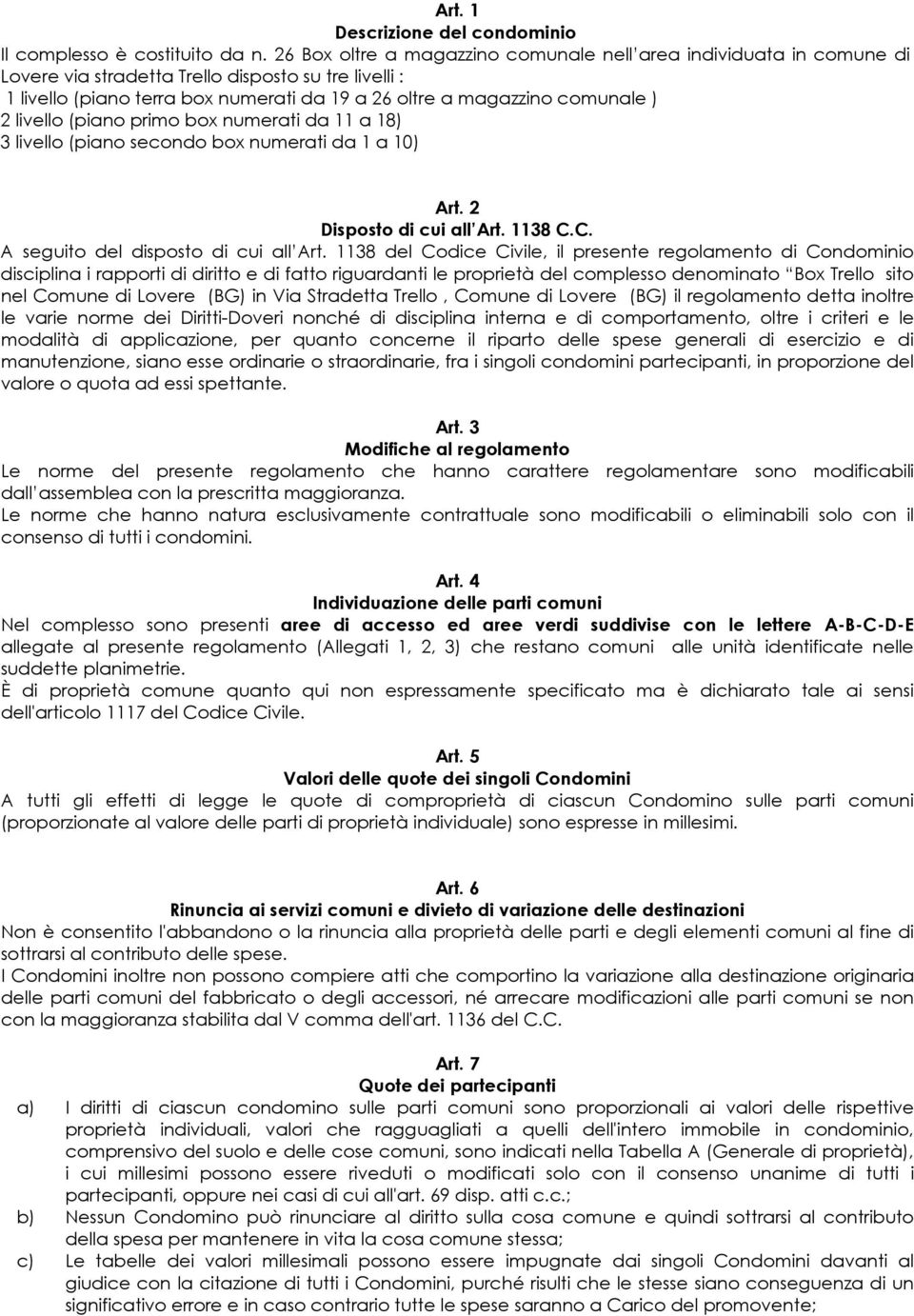 2 livello (piano primo box numerati da 11 a 18) 3 livello (piano secondo box numerati da 1 a 10) Art. 2 Disposto di cui all Art. 1138 C.C. A seguito del disposto di cui all Art.