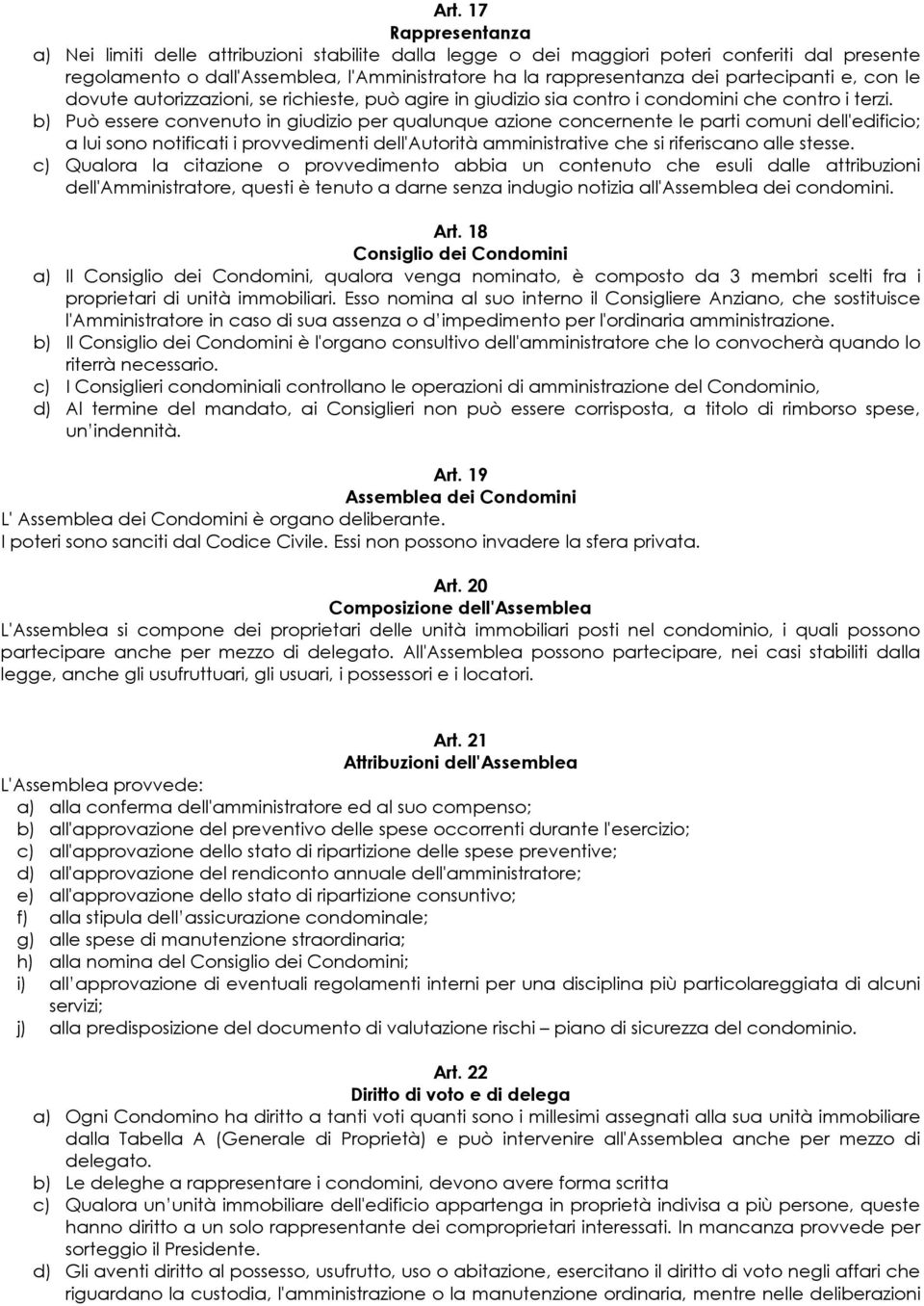 b) Può essere convenuto in giudizio per qualunque azione concernente le parti comuni dell'edificio; a lui sono notificati i provvedimenti dell'autorità amministrative che si riferiscano alle stesse.