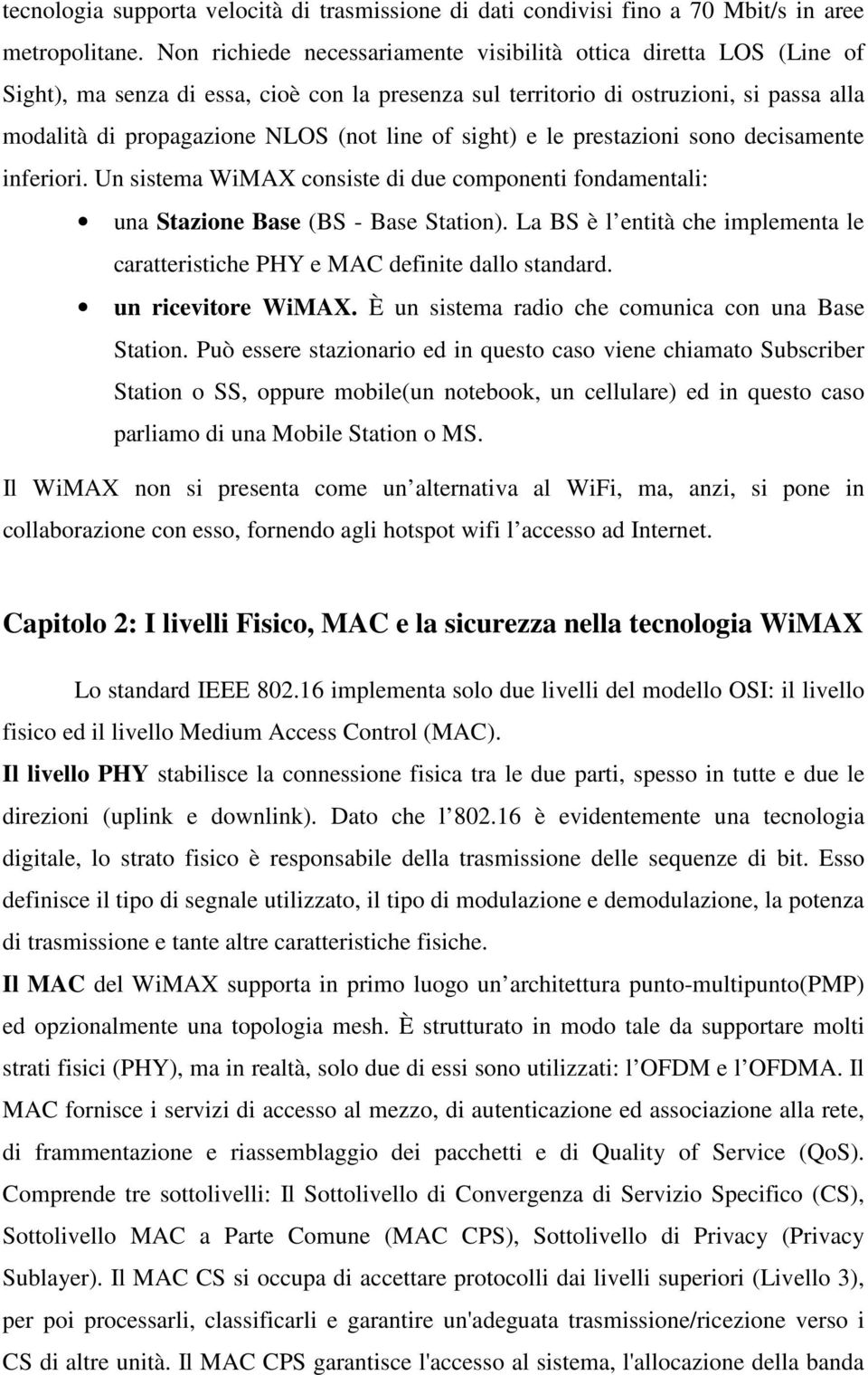 of sight) e le prestazioni sono decisamente inferiori. Un sistema WiMAX consiste di due componenti fondamentali: una Stazione Base (BS - Base Station).