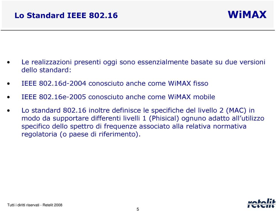 16d-2004 conosciuto anche come fisso IEEE 802.16e-2005 conosciuto anche come mobile Lo standard 802.