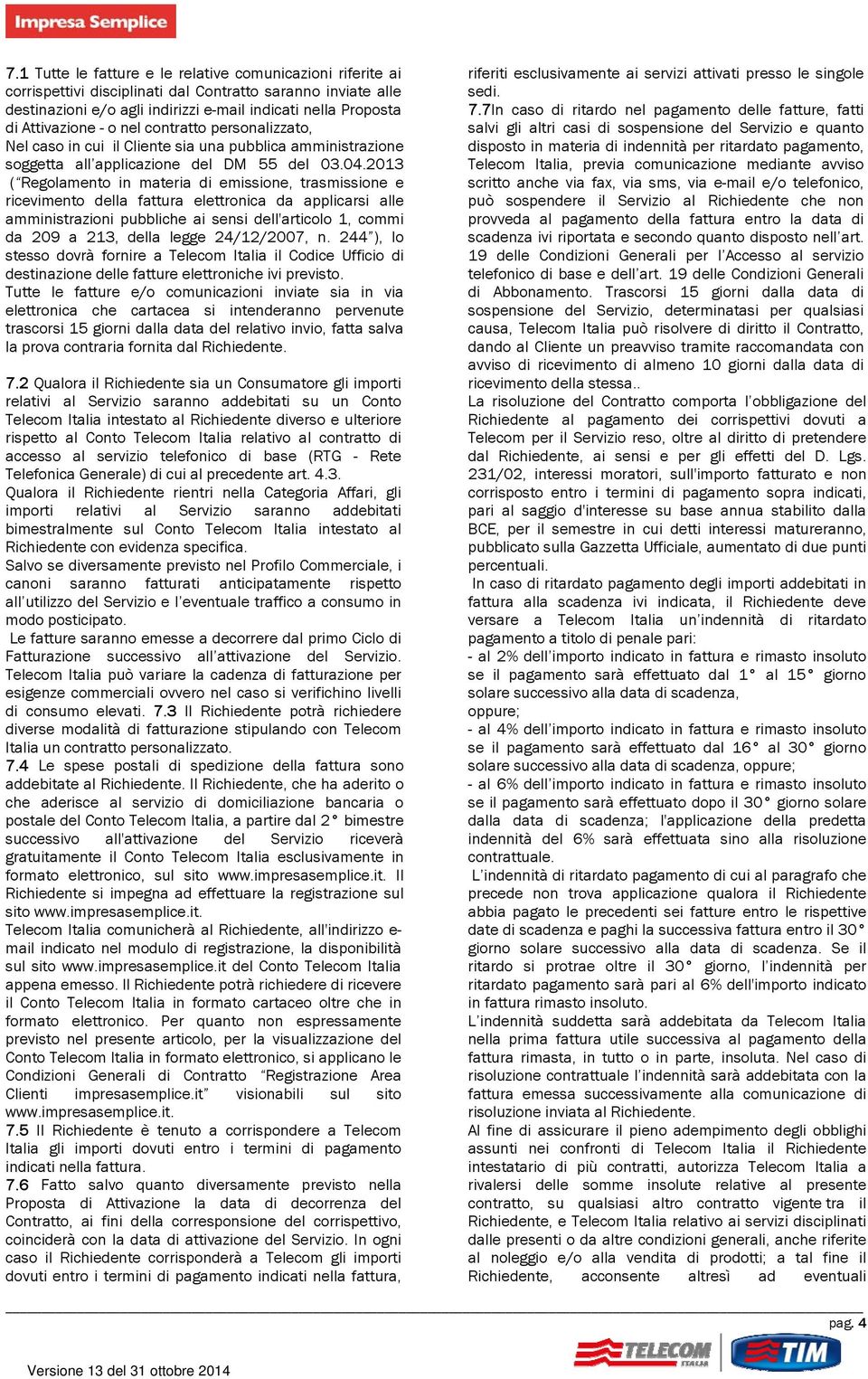 2013 ( Regolamento in materia di emissione, trasmissione e ricevimento della fattura elettronica da applicarsi alle amministrazioni pubbliche ai sensi dell'articolo 1, commi da 209 a 213, della legge