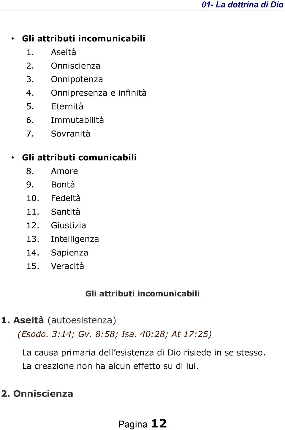 Intelligenza 14. Sapienza 15. Veracità Gli attributi incomunicabili 1. Aseità (autoesistenza) (Esodo. 3:14; Gv. 8:58; Isa.