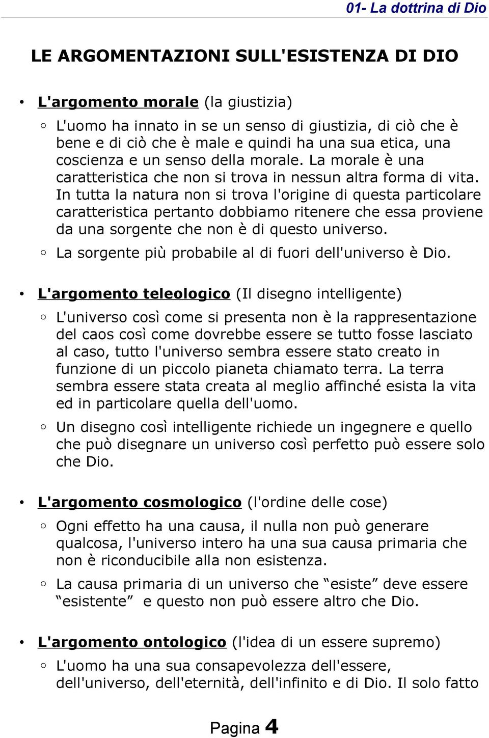 In tutta la natura non si trova l'origine di questa particolare caratteristica pertanto dobbiamo ritenere che essa proviene da una sorgente che non è di questo universo.