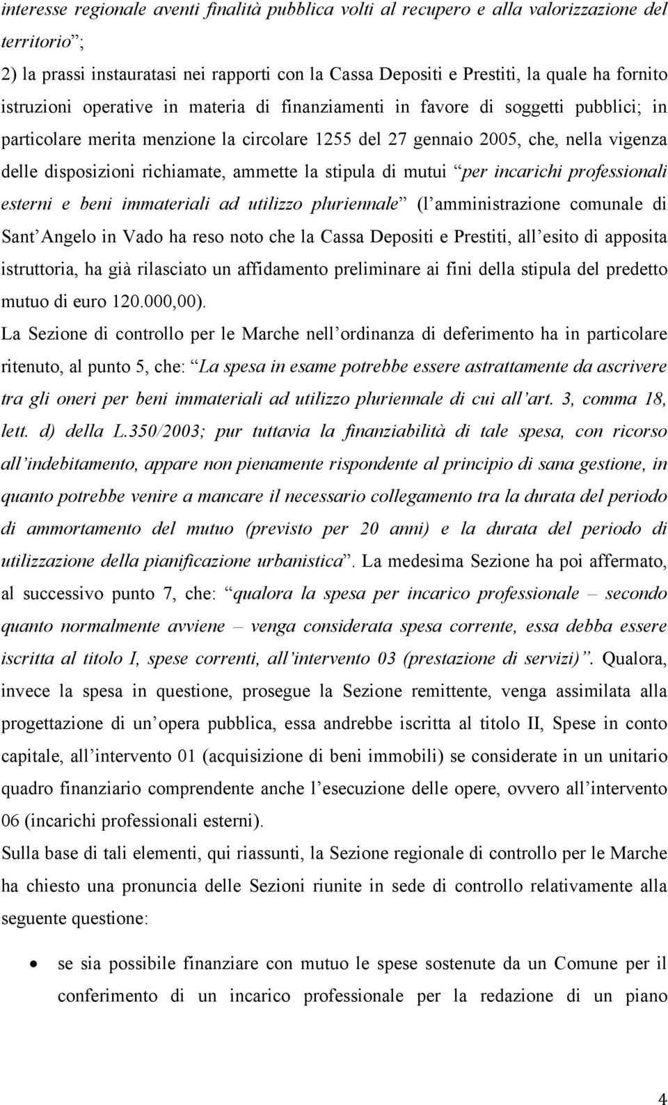 richiamate, ammette la stipula di mutui per incarichi professionali esterni e beni immateriali ad utilizzo pluriennale (l amministrazione comunale di Sant Angelo in Vado ha reso noto che la Cassa