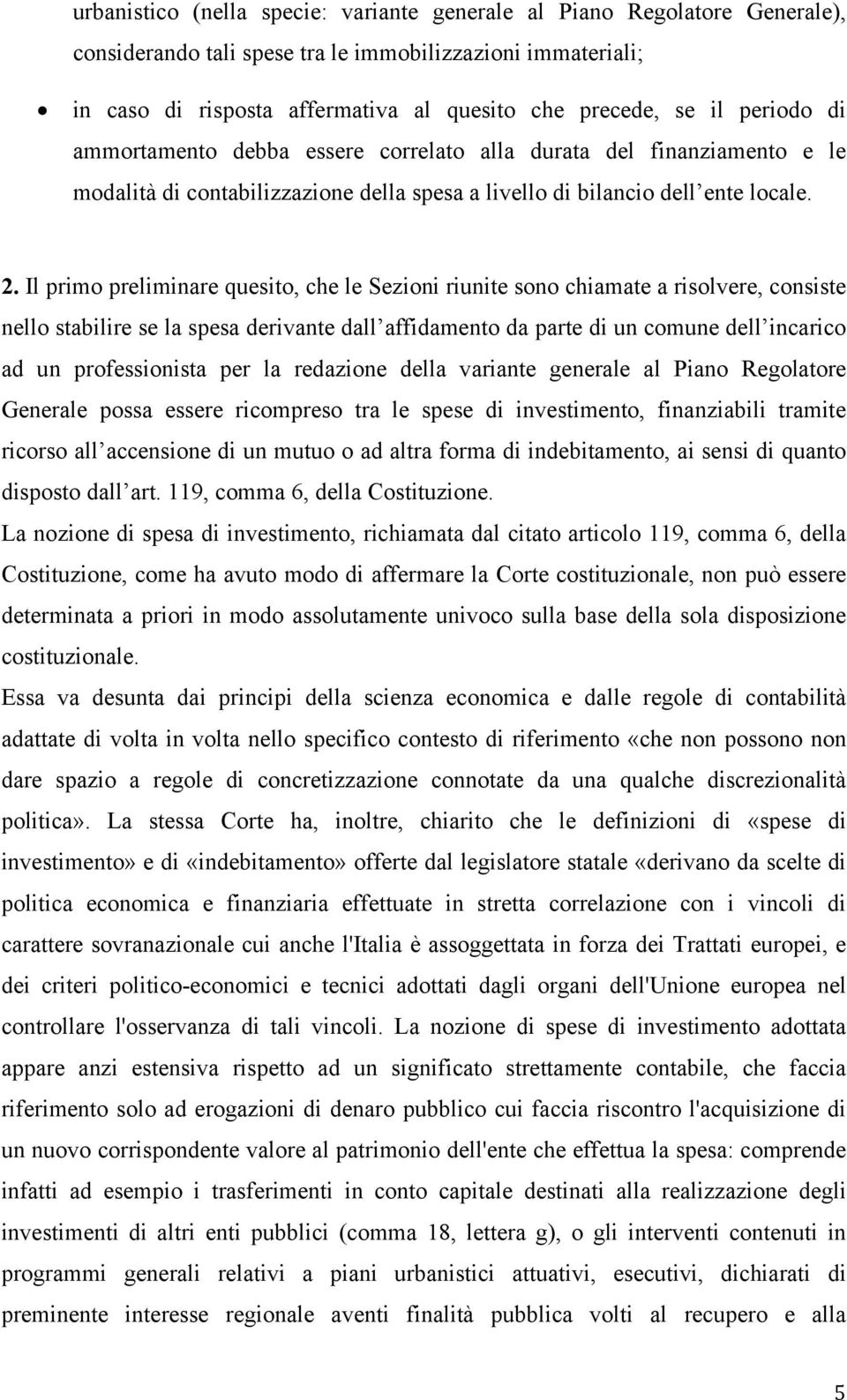 Il primo preliminare quesito, che le Sezioni riunite sono chiamate a risolvere, consiste nello stabilire se la spesa derivante dall affidamento da parte di un comune dell incarico ad un