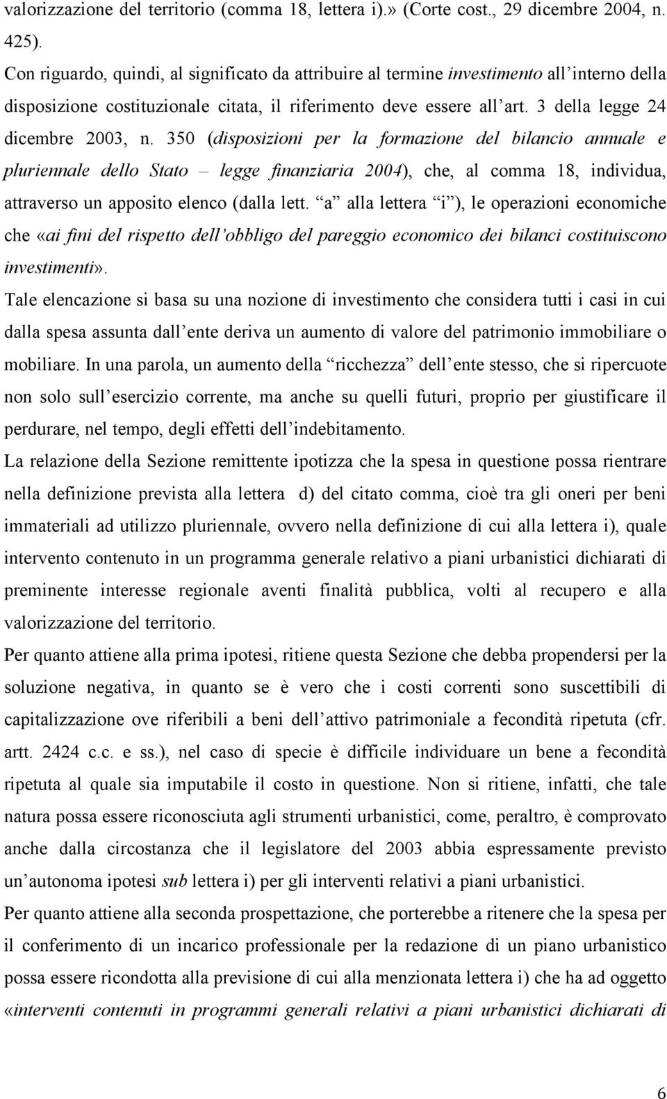 350 (disposizioni per la formazione del bilancio annuale e pluriennale dello Stato legge finanziaria 2004), che, al comma 18, individua, attraverso un apposito elenco (dalla lett.