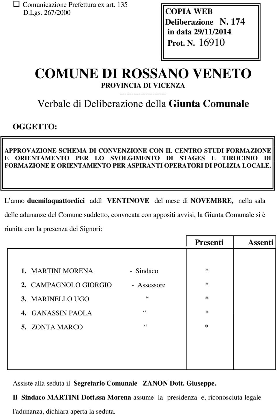 16910 COMUNE DI ROSSANO VENETO PROVINCIA DI VICENZA -------------------- Verbale di Deliberazione della Giunta Comunale OGGETTO: APPROVAZIONE SCHEMA DI CONVENZIONE CON IL CENTRO STUDI FORMAZIONE E