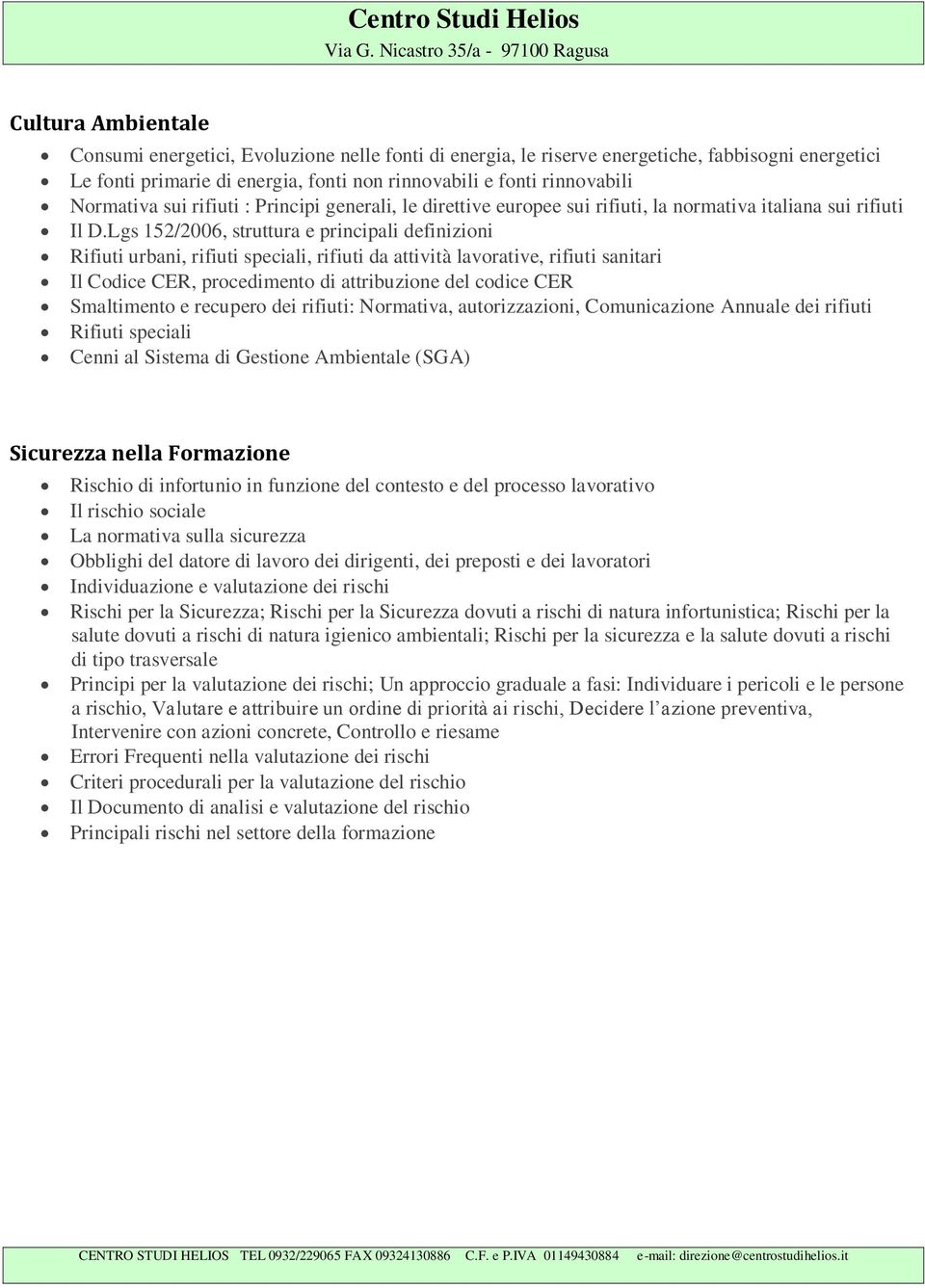 Lgs 152/2006, struttura e principali definizioni Rifiuti urbani, rifiuti speciali, rifiuti da attività lavorative, rifiuti sanitari Il Codice CER, procedimento di attribuzione del codice CER