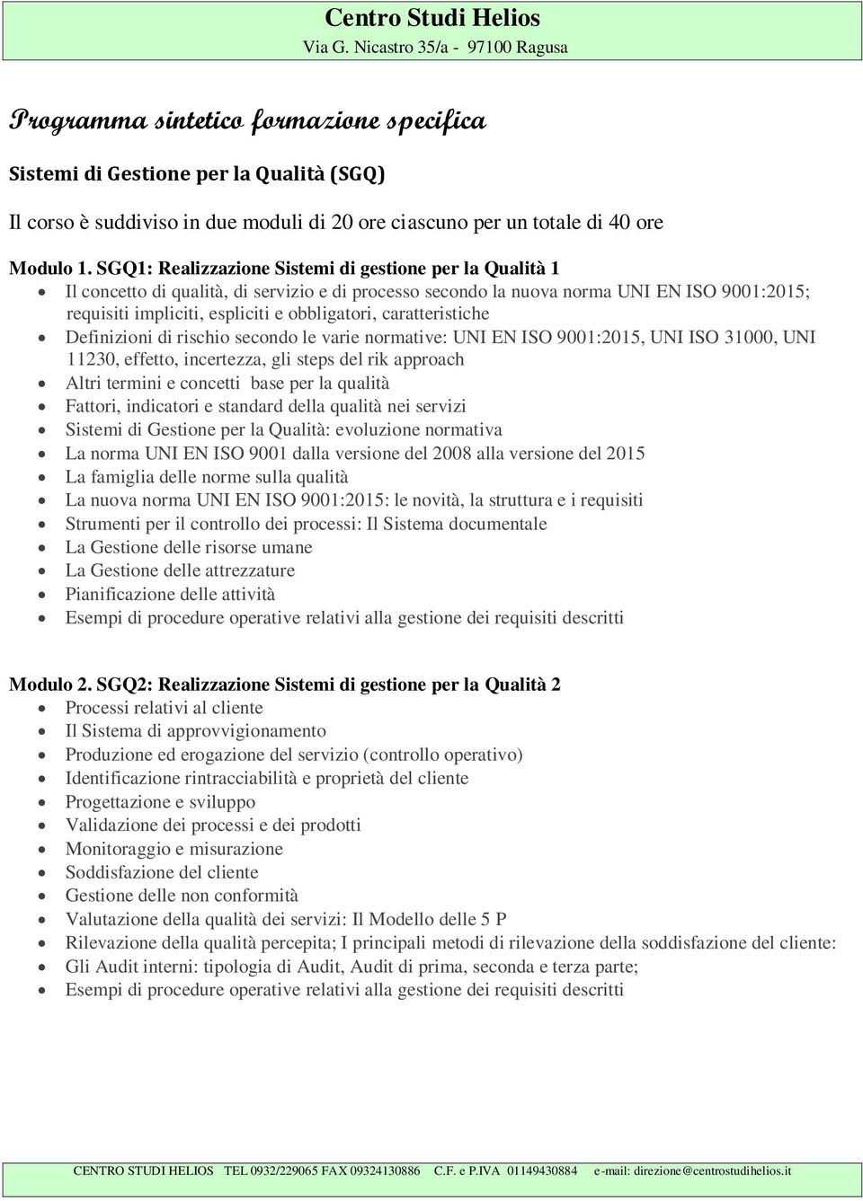 caratteristiche Definizioni di rischio secondo le varie normative: UNI EN ISO 9001:2015, UNI ISO 31000, UNI 11230, effetto, incertezza, gli steps del rik approach Altri termini e concetti base per la