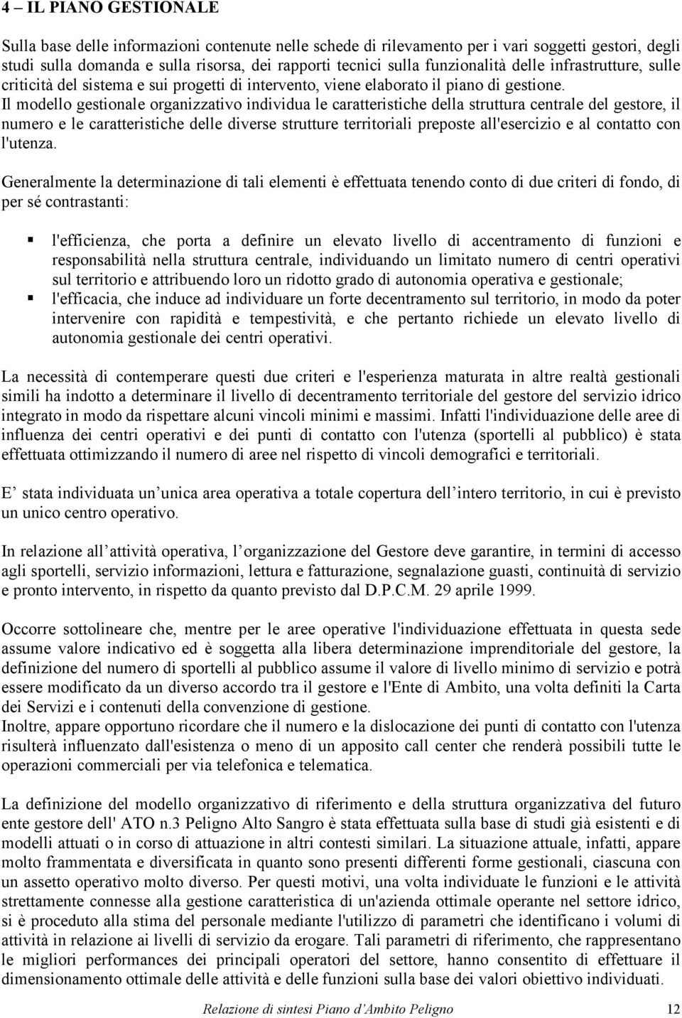 Il modello gestionale organizzativo individua le caratteristiche della struttura centrale del gestore, il numero e le caratteristiche delle diverse strutture territoriali preposte all'esercizio e al