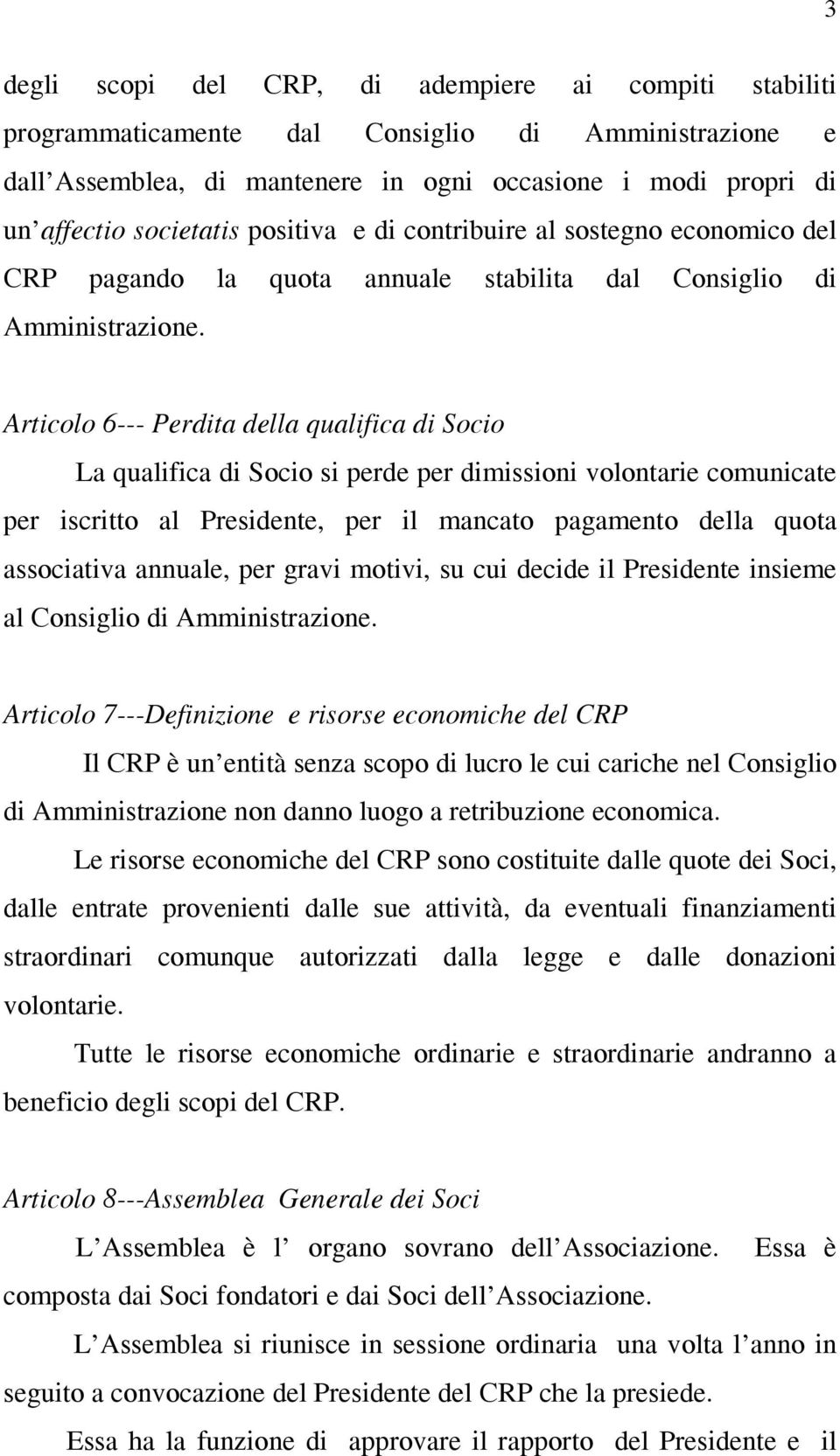 Articolo 6--- Perdita della qualifica di Socio La qualifica di Socio si perde per dimissioni volontarie comunicate per iscritto al Presidente, per il mancato pagamento della quota associativa