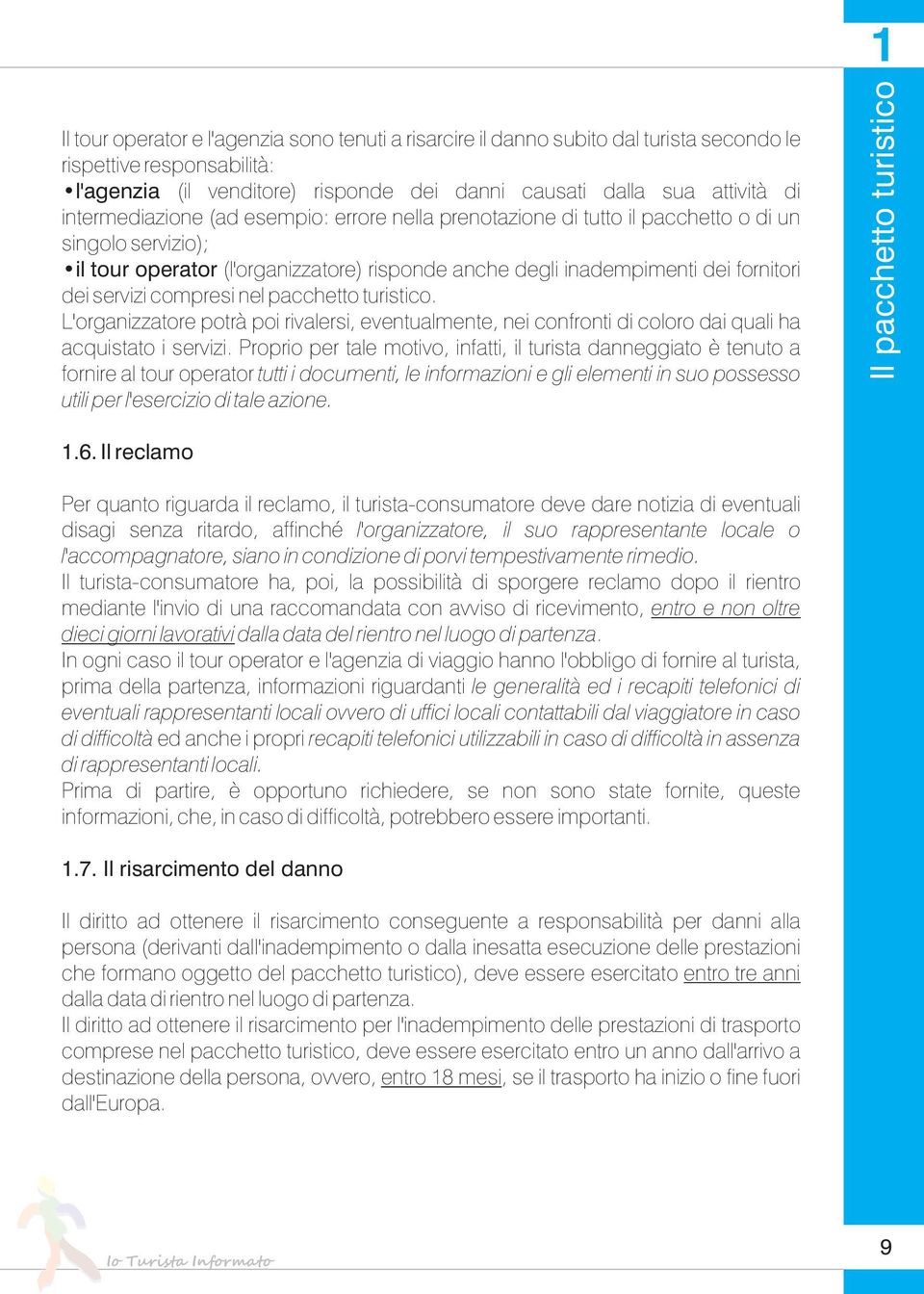 compresi nel pacchetto turistico. L'organizzatore potrà poi rivalersi, eventualmente, nei confronti di coloro dai quali ha acquistato i servizi.