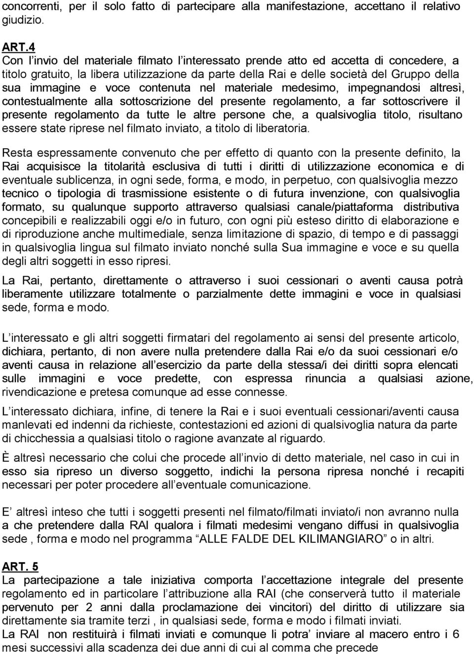 voce contenuta nel materiale medesimo, impegnandosi altresì, contestualmente alla sottoscrizione del presente regolamento, a far sottoscrivere il presente regolamento da tutte le altre persone che, a