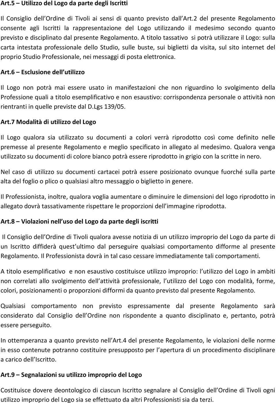 A titolo tassativo si potrà utilizzare il Logo: sulla carta intestata professionale dello Studio, sulle buste, sui biglietti da visita, sul sito internet del proprio Studio Professionale, nei