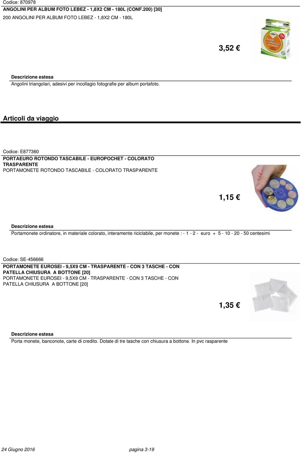 Articoli da viaggio Codice: E877360 PORTAEURO ROTONDO TASCABILE - EUROPOCHET - COLORATO TRASPARENTE PORTAMONETE ROTONDO TASCABILE - COLORATO TRASPARENTE 1,15 Portamonete ordinatore, in materiale