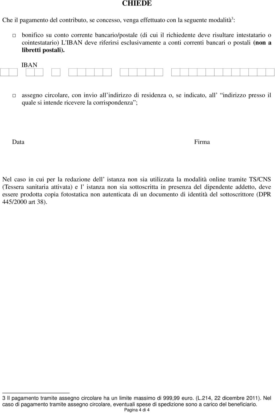 IBAN assegno circolare, con invio all indirizzo di residenza o, se indicato, all indirizzo presso il quale si intende ricevere la corrispondenza ; Data Firma Nel caso in cui per la redazione dell