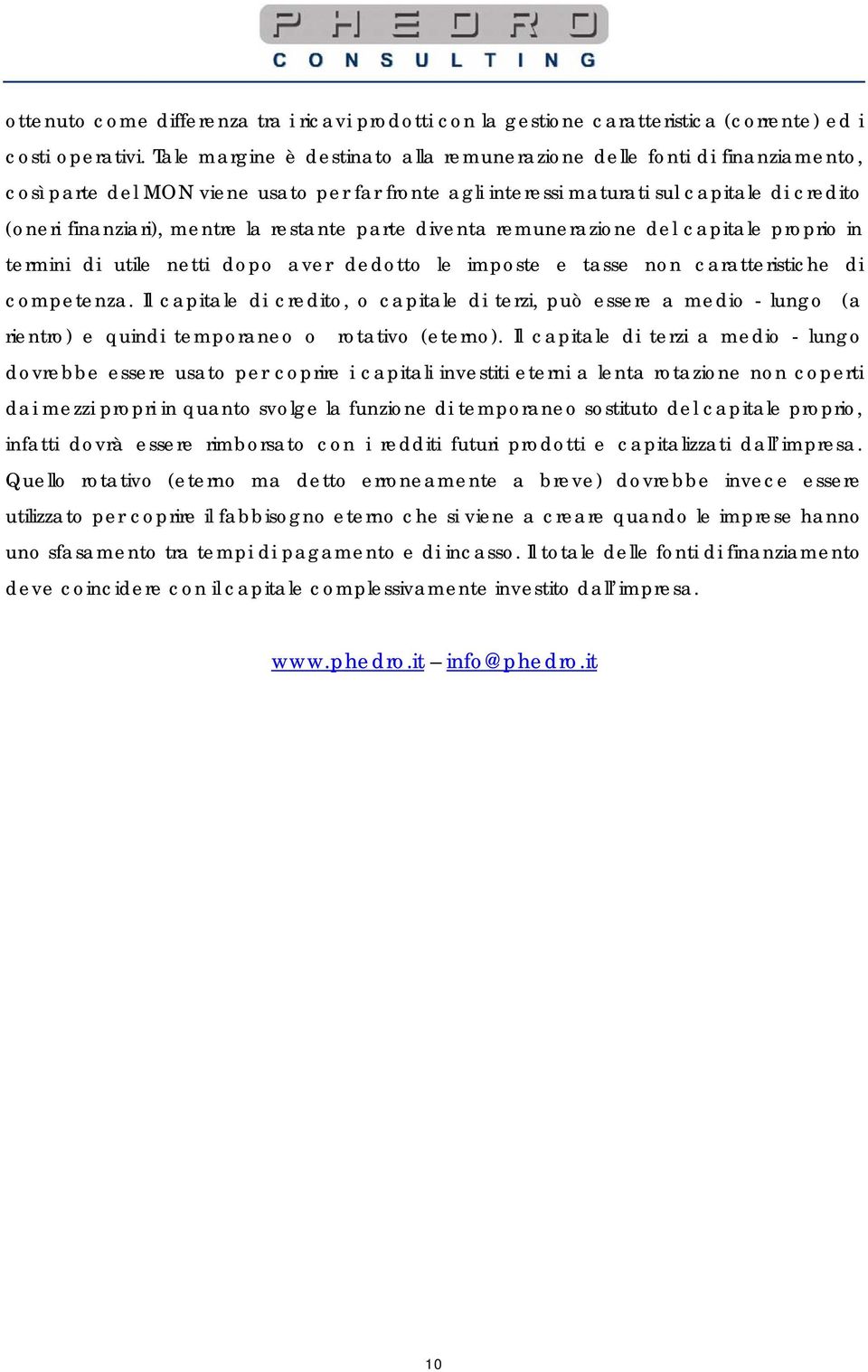 restante parte diventa remunerazione del capitale proprio in termini di utile netti dopo aver dedotto le imposte e tasse non caratteristiche di competenza.