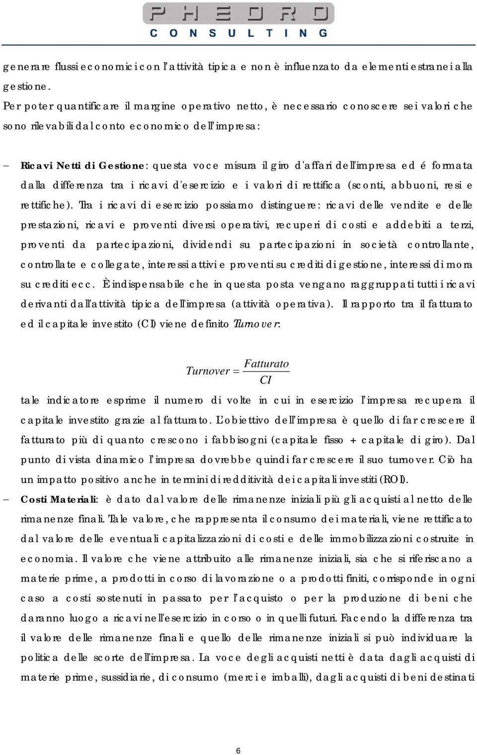 d'affari dell'impresa ed é formata dalla differenza tra i ricavi d'esercizio e i valori di rettifica (sconti, abbuoni, resi e rettifiche).