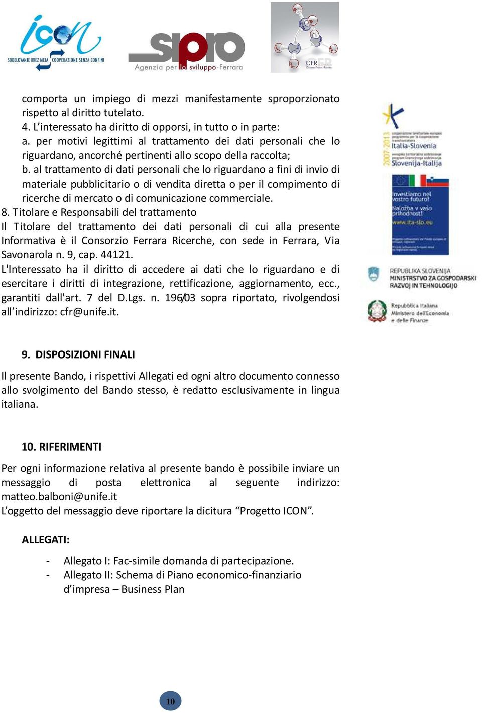 al trattamento di dati personali che lo riguardano a fini di invio di materiale pubblicitario o di vendita diretta o per il compimento di ricerche di mercato o di comunicazione commerciale. 8.