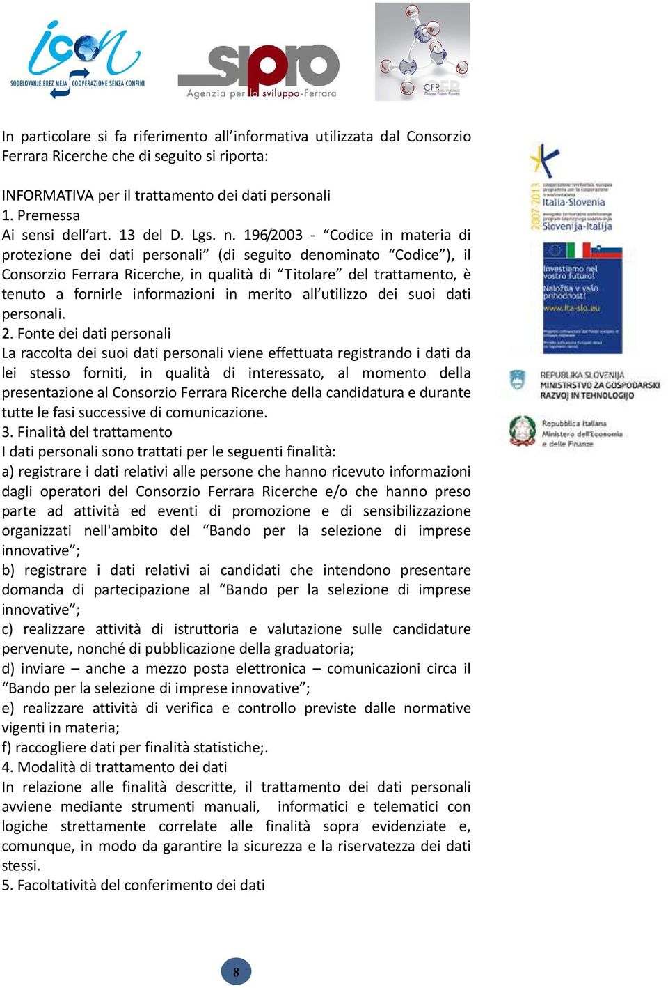 196/2003 - Codice in materia di protezione dei dati personali (di seguito denominato Codice ), il Consorzio Ferrara Ricerche, in qualità di Titolare del trattamento, è tenuto a fornirle informazioni