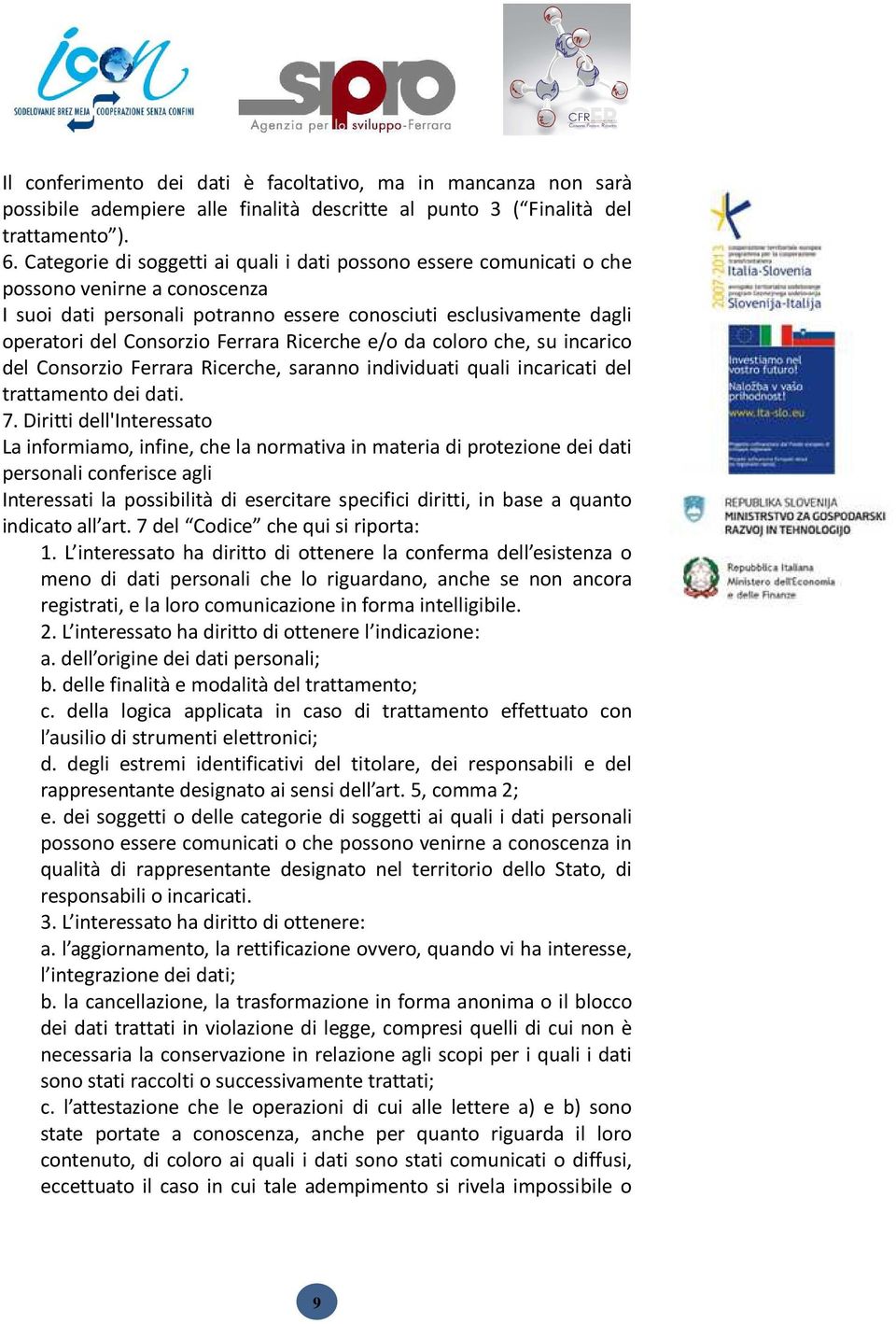 Ferrara Ricerche e/o da coloro che, su incarico del Consorzio Ferrara Ricerche, saranno individuati quali incaricati del trattamento dei dati. 7.