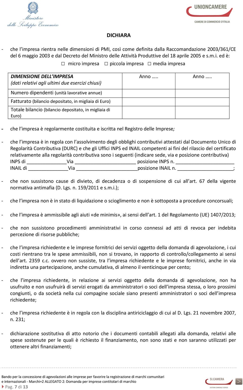 ed è: micro impresa piccola impresa media impresa DIMENSIONE DELL IMPRESA (dati relativi agli ultimi due esercizi chiusi) Numero dipendenti (unità lavorative annue) Fatturato (bilancio depositato, in