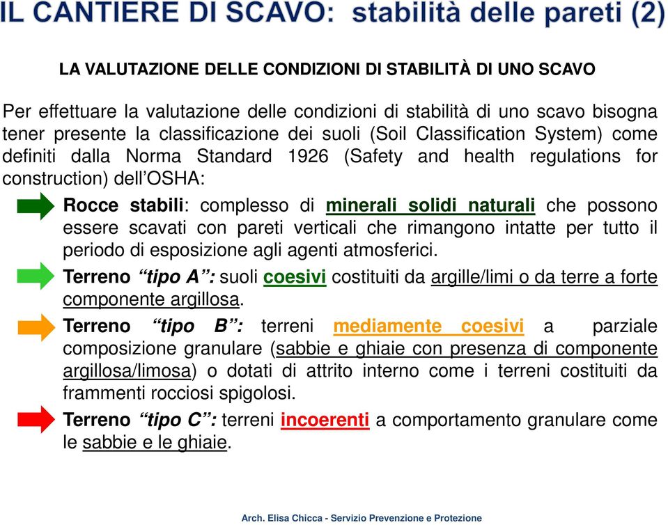 scavati con pareti verticali che rimangono intatte per tutto il periodo di esposizione agli agenti atmosferici.