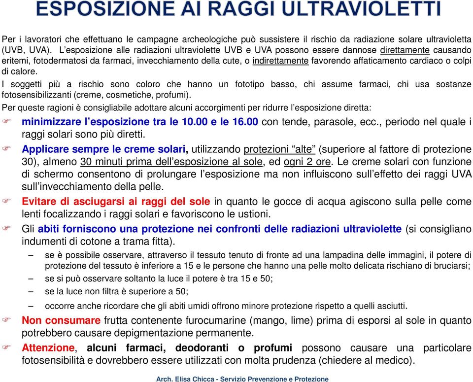 affaticamento cardiaco o colpi di calore. I soggetti più a rischio sono coloro che hanno un fototipo basso, chi assume farmaci, chi usa sostanze fotosensibilizzanti (creme, cosmetiche, profumi).