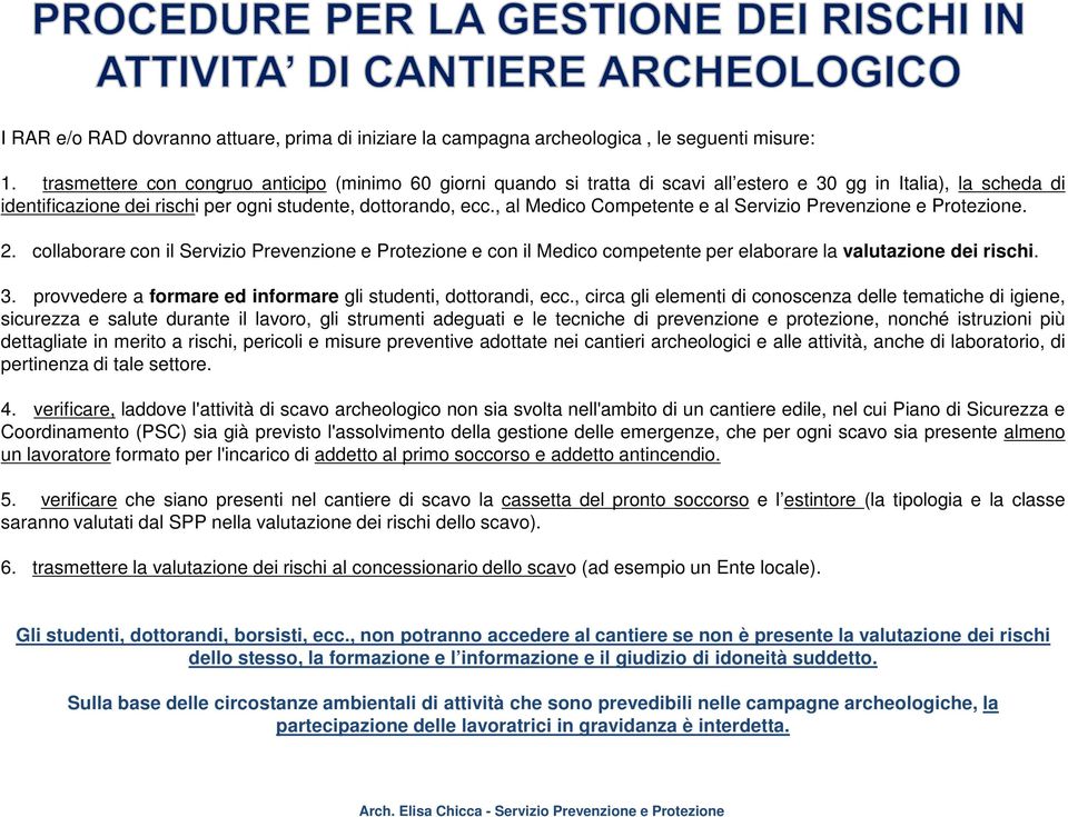 , al Medico Competente e al Servizio Prevenzione e Protezione. 2. collaborare con il Servizio Prevenzione e Protezione e con il Medico competente per elaborare la valutazione dei rischi. 3.