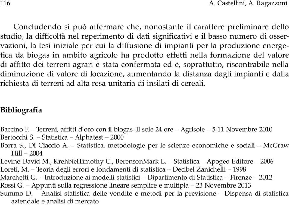 per cui la diffusione di impianti per la produzione energetica da biogas in ambito agricolo ha prodotto effetti nella formazione del valore di affitto dei terreni agrari è stata confermata ed è,