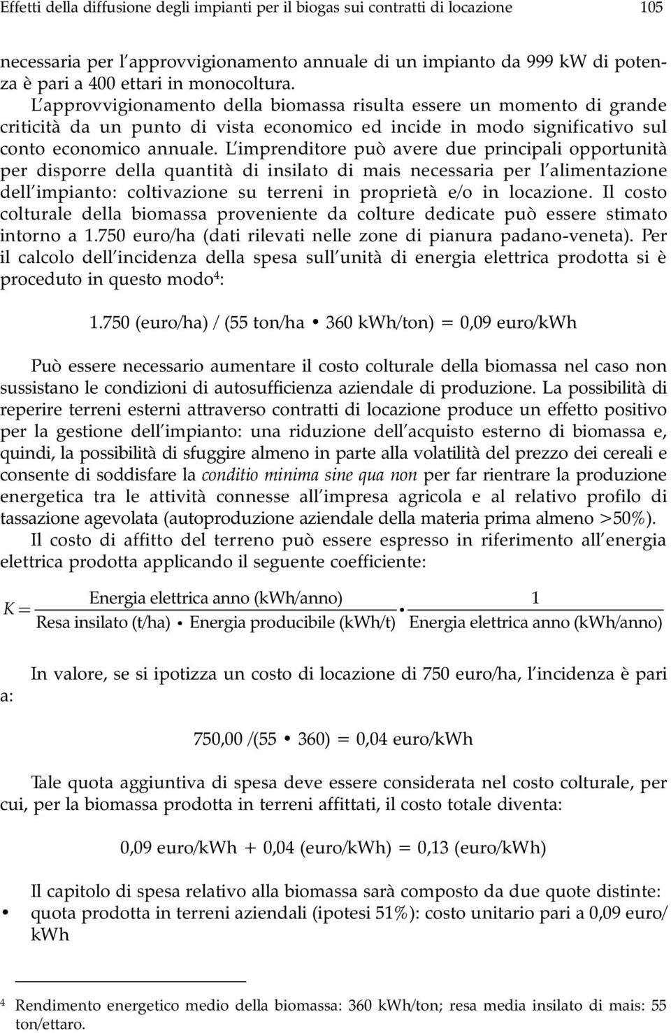 L imprenditore può avere due principali opportunità per disporre della quantità di insilato di mais necessaria per l alimentazione dell impianto: coltivazione su terreni in proprietà e/o in locazione.